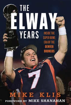 Hardcover The Elway Years: The Man Who Lifted the Denver Broncos to Prominence Book