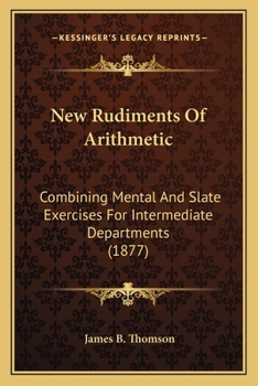 Paperback New Rudiments Of Arithmetic: Combining Mental And Slate Exercises For Intermediate Departments (1877) Book