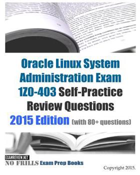 Paperback Oracle Linux System Administration Exam 1Z0-403 Self-Practice Review Questions: 2015 Edition (with 80+ questions) Book