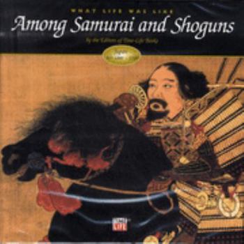 What Life Was Like Among Samurai and Shoguns: Japan, AD 1000-1700 - Book  of the What Life Was Like
