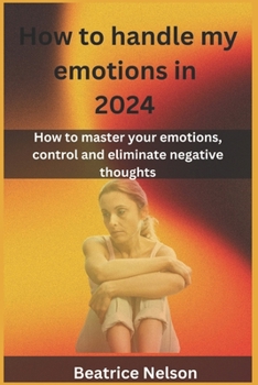 Paperback How to handle my emotions in 2024: How to master your emotions, control and eliminate negative thoughts Book