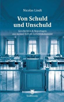Von Schuld und Unschuld: Geschichten & Reportagen aus meiner Zeit als Gerichtskolumnist (German Edition)