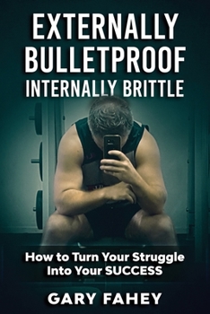 Paperback Externally Bulletproof, Internally Brittle: How To Turn Your Struggle Into Your Success Book