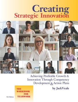 Paperback Creating Strategic Innovation 5th Edition: Achieving Profitable Growth & Innovation Through Competency Development & Action Plans - The Workbook For T Book