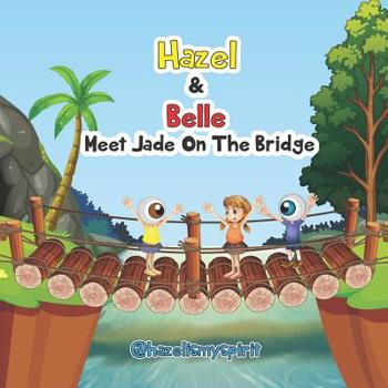 Hazel & Belle Meet Jade On The Bridge (Hazel & Belle Children's Book Series)