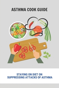 Paperback Asthma Cook Guide: Staying On Diet On Suppressing Attacks Of Asthma: Anti-Inflammatory Asthma Diet Book