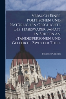 Paperback Versuch einer politischen und natürlichen Geschichte des temeswarer Banats in Briefen an Standespersonen und Gelehrte, Zweyter Theil [German] Book