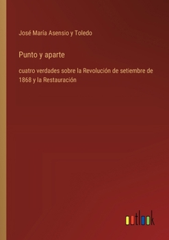 Punto y aparte: cuatro verdades sobre la Revolución de setiembre de 1868 y la Restauración (Spanish Edition)