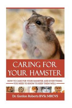 Paperback Caring for your Hamster: How to Care For Your Hamster and Everything You Need To Know To Keep Them Well Book