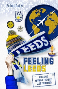 Hardcover Feeling Leeds: Notes on Loving a Football Club from Afar Book