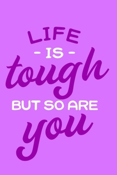Life Is Tough But So Are You: Blank Lined Notebook Journal: Inspirational Motivational Gift For Him Her 6x9 | 110 Blank  Pages | Plain White Paper | Soft Cover Book