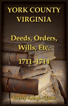 York County, Virginia Deeds, Orders, Wills, Etc., 1711-1714