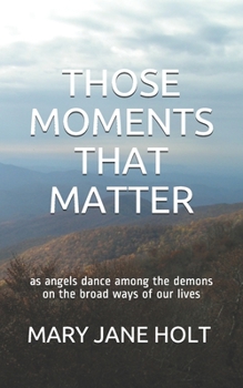 Paperback Those Moments That Matter: as angels dance among the demons on the broad ways of our lives Book