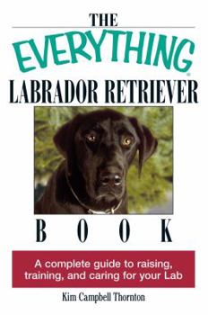 Paperback The Everything Labrador Retriever Book: A Complete Guide to Raising, Training, and Caring for Your Lab Book