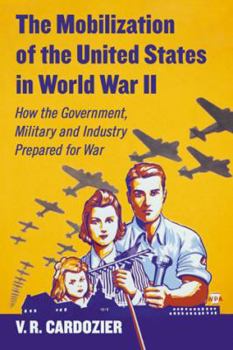 Paperback The Mobilization of the United States in World War II: How the Government, Military and Industry Prepared for War Book