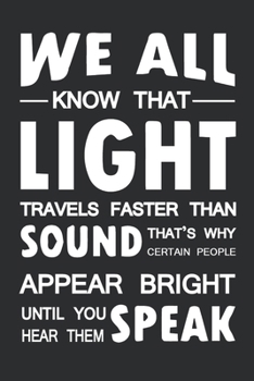 Paperback We All Know That Light Travels Faster Than Sound That's Why Certain People Appear Bright Until You Hear Them Speak: Funny quotes Blank Lined Journal n Book