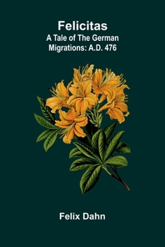 Paperback Felicitas: A Tale of the German Migrations: A.D. 476 Book