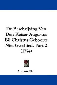 Paperback De Beschrijving Van Den Keizer Augustus Bij Christus Geboorte Niet Geschied, Part 2 (1774) [Dutch] Book