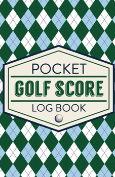 Pocket Golf Score Log Book: Game Score Sheets - Golf Stats Tracker - Disc Golf - Fairways - From Tee To Green