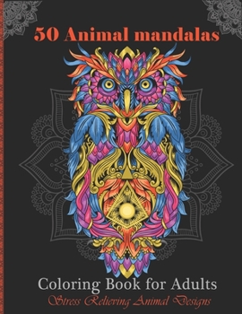 Paperback 50 Animal Mandalas, coloring book for adults: Animal Mandalas Coloring Book for Adults featuring 50 Unique/for Relaxation and Stress Relieving Book