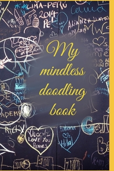 My mindless doodling book: Sketch book for non artist, stress relieving activity, draw anything you like for adults and kids.