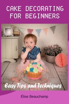 Paperback Cake Decorating for Beginners: Easy Tips and Techniques Book