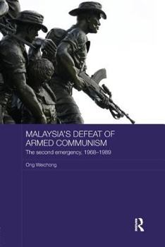 Malaysia's Defeat of Armed Communism: The Second Emergency, 1968-1989 - Book  of the Routledge Studies in the Modern History of Asia