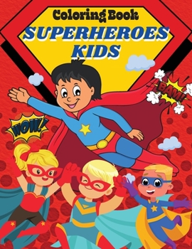 Coloring Book Superheroes Kids: Amazing Coloring book for Kids with Beloved Superheroes. Superheroes Kids Coloring Book With Adorable Illustrations For Boys IGirls I Toodlers I Preschoolers I