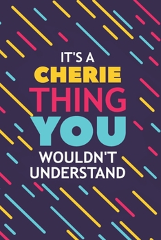 IT'S A CHERIE THING YOU WOULDN'T UNDERSTAND: Lined Notebook / Journal Gift, 120 Pages, 6x9, Soft Cover, Glossy Finish