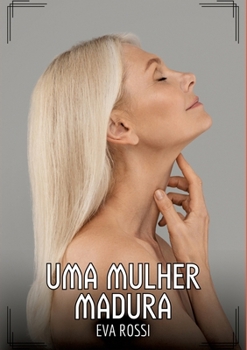 Uma Mulher Madura: Contos de Sexo Explícito para Adultos (Portuguese Edition)