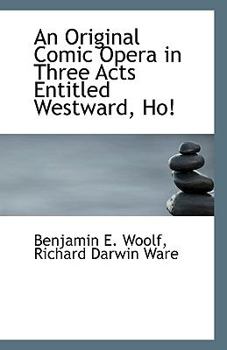 An Original Comic Opera in Three Acts Entitled Westward, Ho!