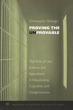 Hardcover Proving the Unprovable: The Role of Law, Science, and Speculation in Adjudicating Culpability and Dangerousness Book