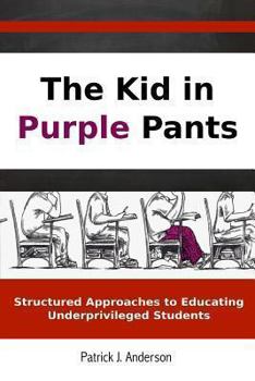 Paperback The Kid in Purple Pants:Structured Approaches to Educating Underprivileged Students Book