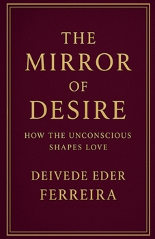 The Mirror of Desire: How the Unconscious Shapes Love (Psychoanalysis)
