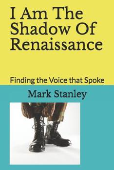 Paperback I Am The Shadow Of Renaissance: Finding the Voice that Spoke Book