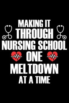 Making It Through Nursing School One Meltdown At A Time: Funny Nursing Student Daily Planner Undated, To Do List Notebook, Ruled Patient Care Record Book, Memory Keepsake Journal For Future Nurses