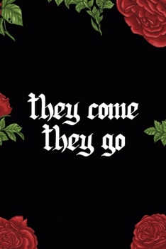 They Come They Go: All Purpose 6x9 Blank Lined Notebook Journal Way Better Than A Card Trendy Unique Gift Red Roses Cholo