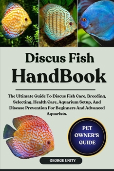 Paperback Discus Fish Handbook: The Ultimate Guide To Discus Fish Care, Breeding, Selecting, Health Care, Aquarium Setup, And Disease Prevention For Beginners A Book