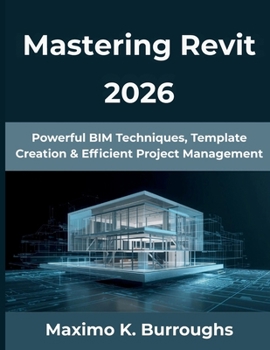 Paperback Mastering Revit 2026: Powerful BIM Techniques, Template Creation & Efficient Project Management Book
