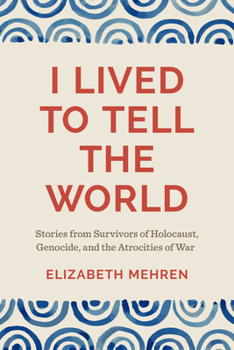 Paperback I Lived to Tell the World: Stories from Survivors of Holocaust, Genocide, and the Atrocities of War Book