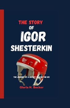 Paperback The Story of Igor Shesterkin: The Journey of a Hockey Star in the Ice Book