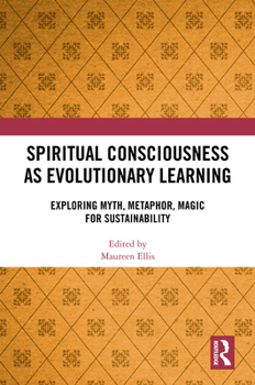Hardcover Spiritual Consciousness as Evolutionary Learning: Exploring Myth, Metaphor, Magic for Sustainability Book