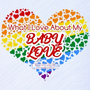 Paperback What I Love About My Baby Love: Reasons I love you, BABY LOVE - Fill in the blanks LOVE book (blue rainbow heart) GAY Book