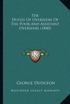 Paperback The Duties Of Overseers Of The Poor And Assistant Overseers (1840) Book