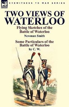 Paperback Two Views of Waterloo: Flying Sketches of the Battle of Waterloo & Some Particulars of the Battle of Waterloo Book