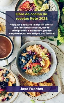 Keto waffle Recetas Libro de cocina 2021: Adelgace y reduzca la presi�n arterial con fant�sticas recetas, desde principiantes a avanzados, �d�jese sorprender por sus amigos y su familia!