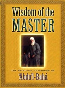 Hardcover Wisdom of the Master: The Spiritual Teachings of 'Abdu'l-Baha Book