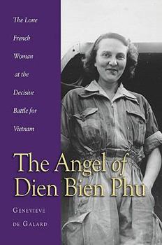 The Angel of Dien Bien Phu: The Lone French Woman at the Decisive Battle for Vietnam