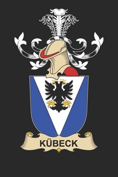 Ku¨beck: Ku¨beck Coat of Arms and Family Crest Notebook Journal (6 x 9 - 100 pages)