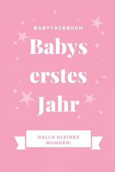 Babytagebuch Babys Erstes Jahr Hallo Kleines Wunder: A5 52 Wochen Kalender als Geschenk zur Geburt f�r M�dchen - Geschenkidee f�r werdene M�tter zur Schwangerschaft - Baby-Tagebuch - Babyalbum - Babys